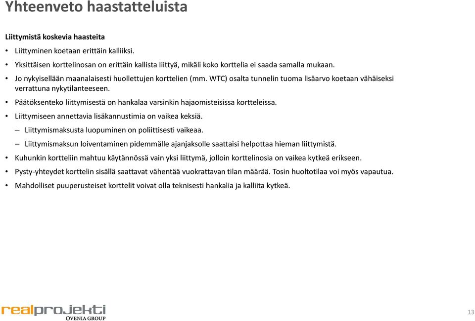 Päätöksenteko liittymisestä on hankalaa varsinkin hajaomisteisissa kortteleissa. Liittymiseen annettavia lisäkannustimia on vaikea keksiä. Liittymismaksusta luopuminen on poliittisesti vaikeaa.