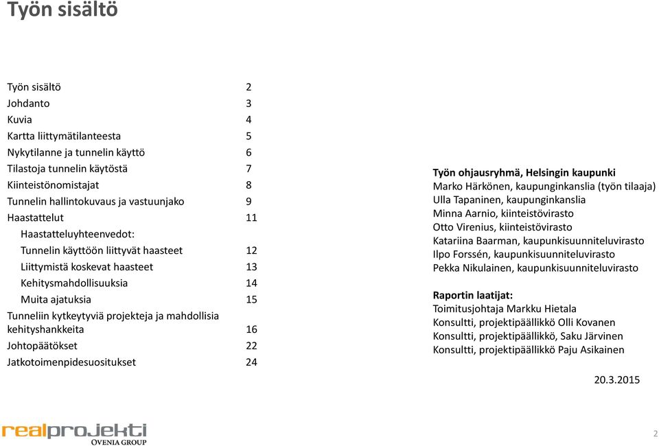 projekteja ja mahdollisia kehityshankkeita 16 Johtopäätökset 22 Jatkotoimenpidesuositukset 24 Työn ohjausryhmä, Helsingin kaupunki Marko Härkönen, kaupunginkanslia (työn tilaaja) Ulla Tapaninen,