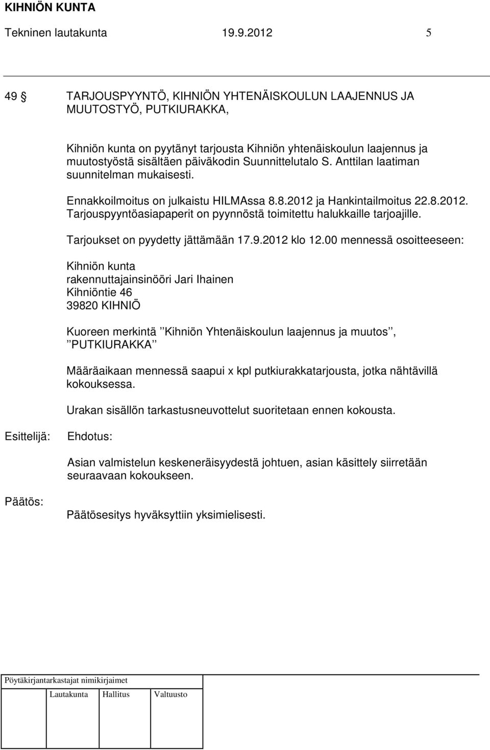 Suunnittelutalo S. Anttilan laatiman suunnitelman mukaisesti. Ennakkoilmoitus on julkaistu HILMAssa 8.8.2012 ja Hankintailmoitus 22.8.2012. Tarjouspyyntöasiapaperit on pyynnöstä toimitettu halukkaille tarjoajille.