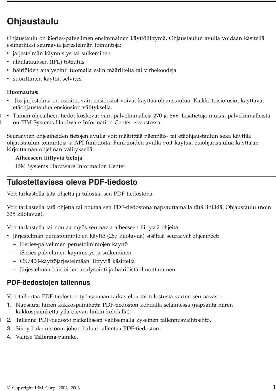 määritteitä tai virhekoodeja v suorittimen käytön selvitys. Huomautus: v Jos järjestelmä on osioitu, vain ensiöosiot voivat käyttää ohjaustaulua.