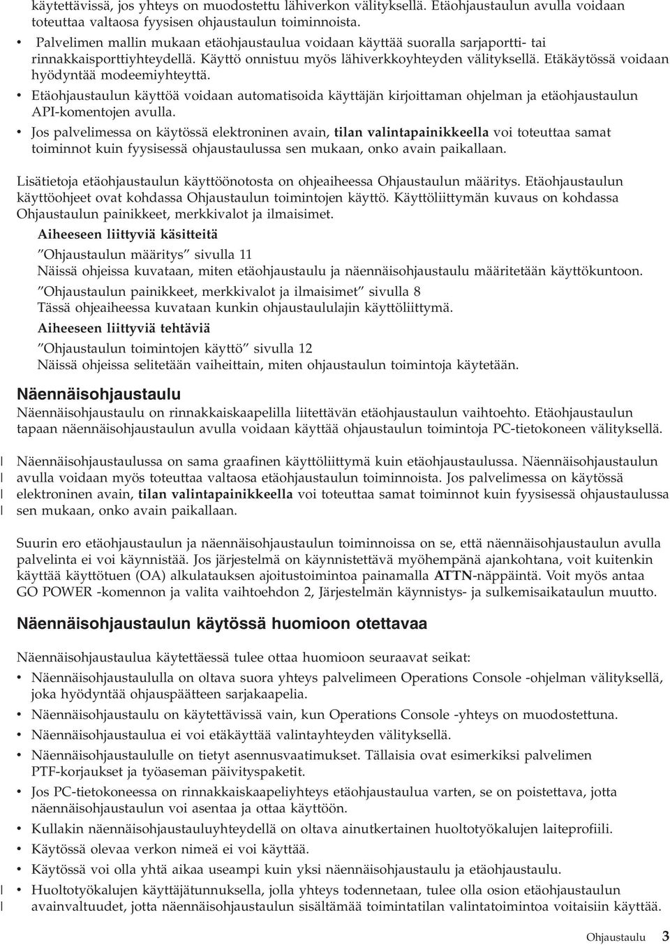 Etäkäytössä voidaan hyödyntää modeemiyhteyttä. v Etäohjaustaulun käyttöä voidaan automatisoida käyttäjän kirjoittaman ohjelman ja etäohjaustaulun API-komentojen avulla.