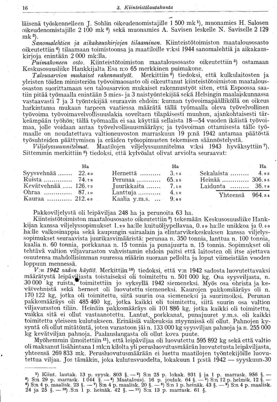 Kiinteistötoimiston maatalousosasto oikeutettiin 4 ) tilaamaan toimistoonsa ja maatiloille v:ksi 1944 sanomalehtiä ja aikakauskirjoja enintään 2 000 mk:lla. Puimakoneen osto.