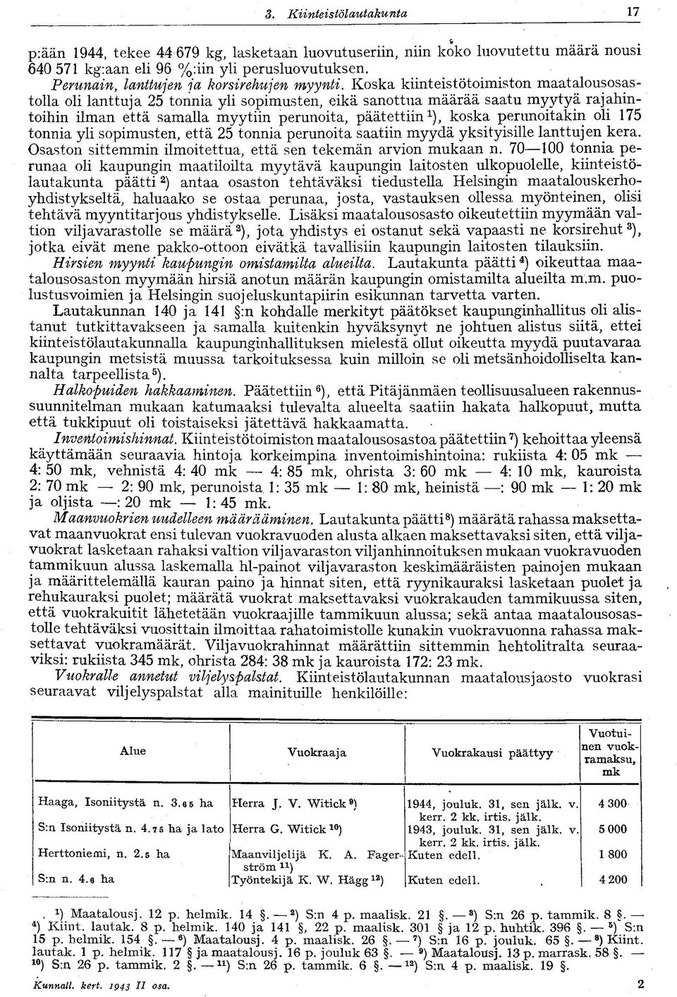 Koska kiinteistötoimiston maatalousosastolla oli lanttuja 25 tonnia yli sopimusten, eikä sanottua määrää saatu myytyä rajahintoihin ilman että samalla myytiin perunoita, päätettiin 1 ), koska