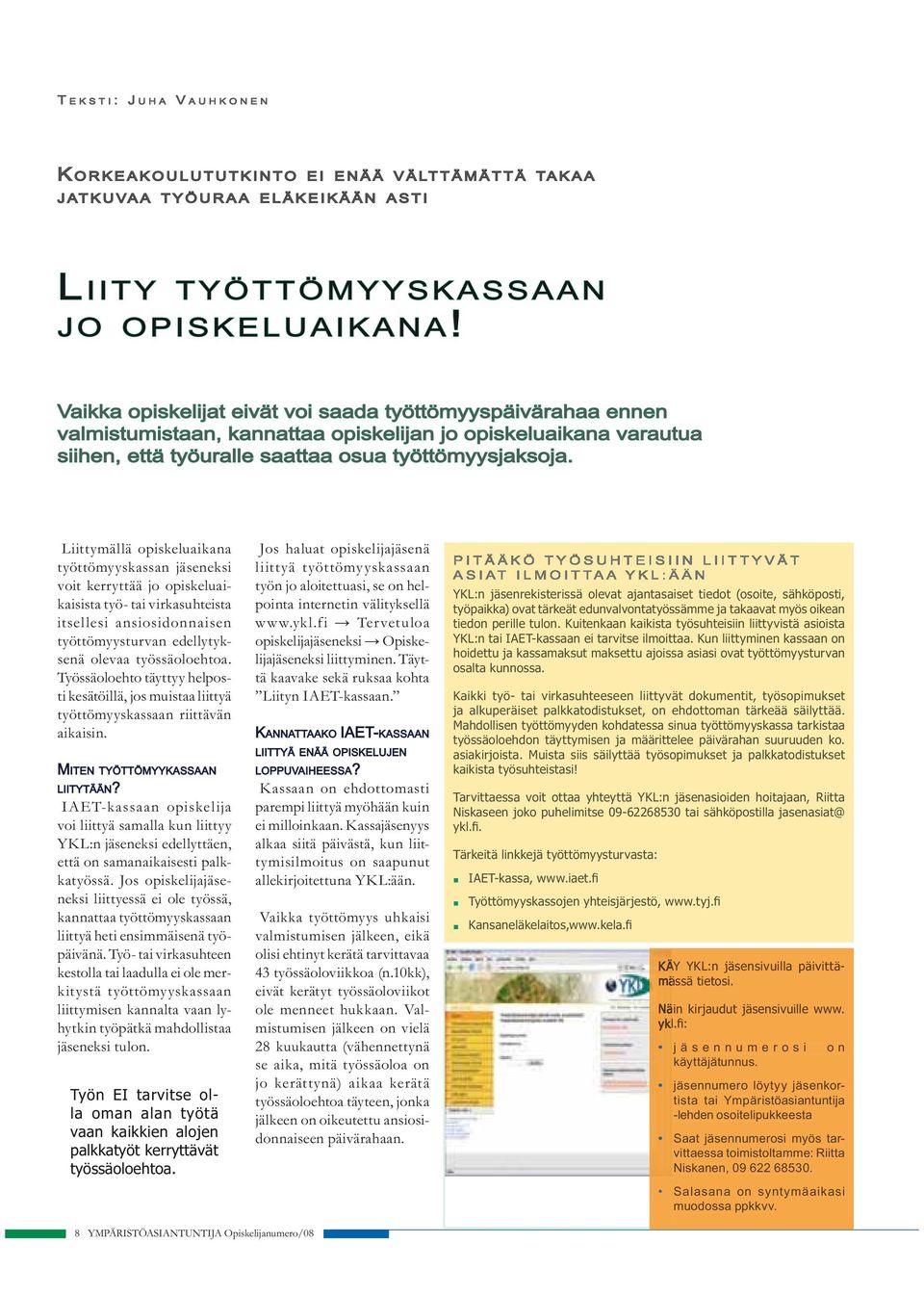 Liittymällä opiskeluaikana työttömyyskassan jäseneksi voit kerryttää jo opiskeluaikaisista työ- tai virkasuhteista itsellesi ansiosidonnaisen työttömyysturvan edellytyksenä olevaa työssäoloehtoa.