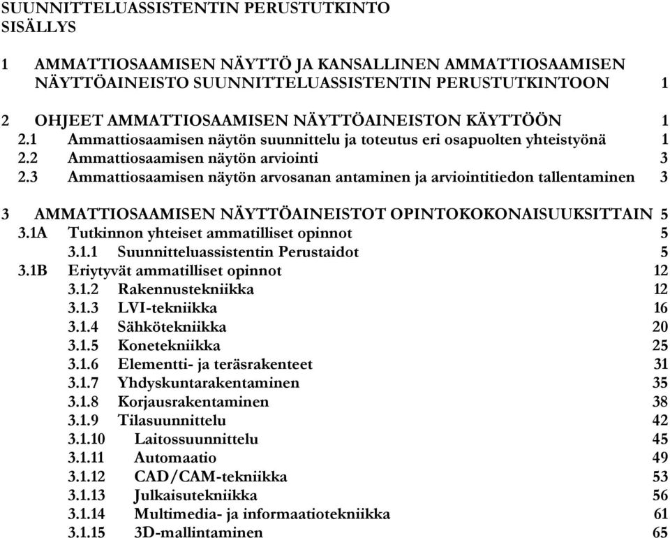 3 Ammattiosaamisen näytön arvosanan antaminen ja arviointitiedon tallentaminen 3 3 AMMATTIOSAAMISEN NÄYTTÖAINEISTOT OPINTOKOKONAISUUKSITTAIN 5 3.1A Tutkinnon yhteiset ammatilliset opinnot 5 3.1.1 Suunnitteluassistentin Perustaidot 5 3.