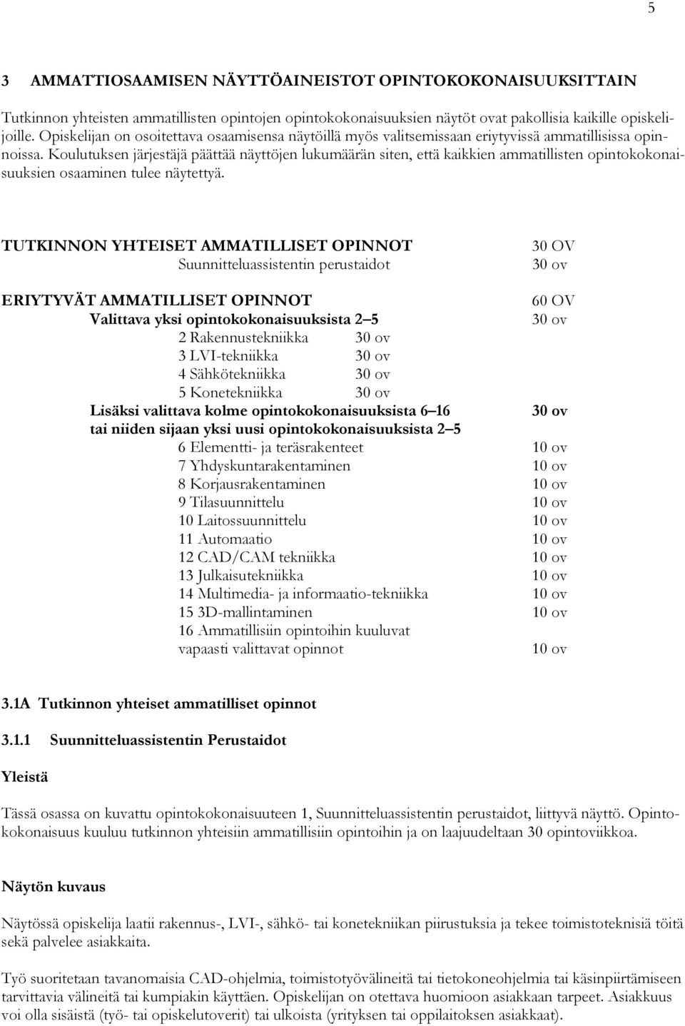 Koulutuksen järjestäjä päättää näyttöjen lukumäärän siten, että kaikkien ammatillisten opintokokonaisuuksien osaaminen tulee näytettyä.