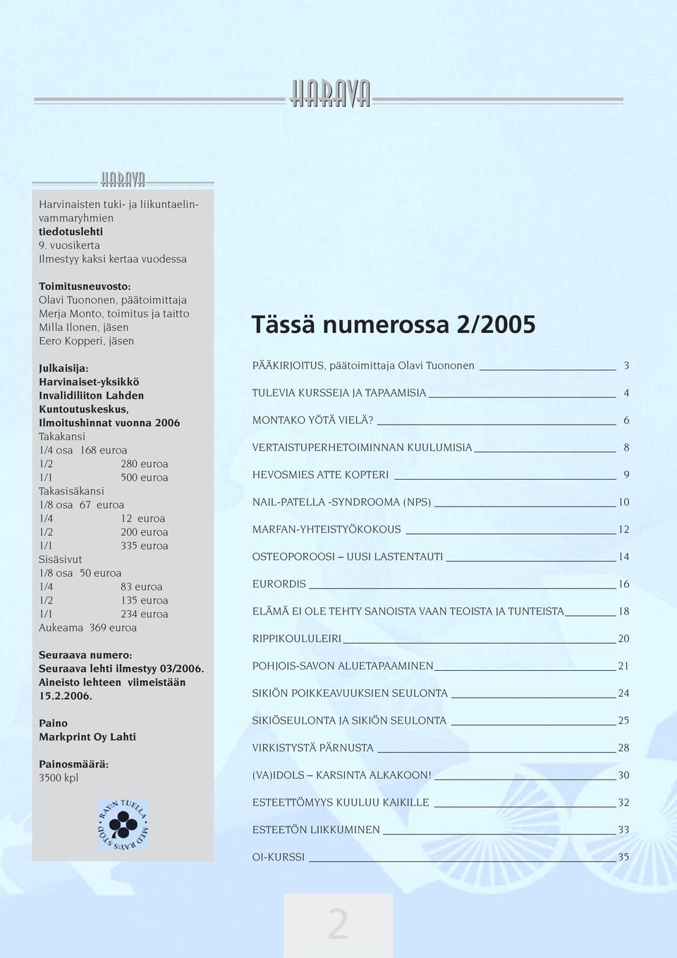 Invalidiliiton Lahden Kuntoutuskeskus, Ilmoitushinnat vuonna 2006 Takakansi 1/4 osa 168 euroa 1/2 280 euroa 1/1 500 euroa Takasisäkansi 1/8 osa 67 euroa 1/4 12 euroa 1/2 200 euroa 1/1 335 euroa