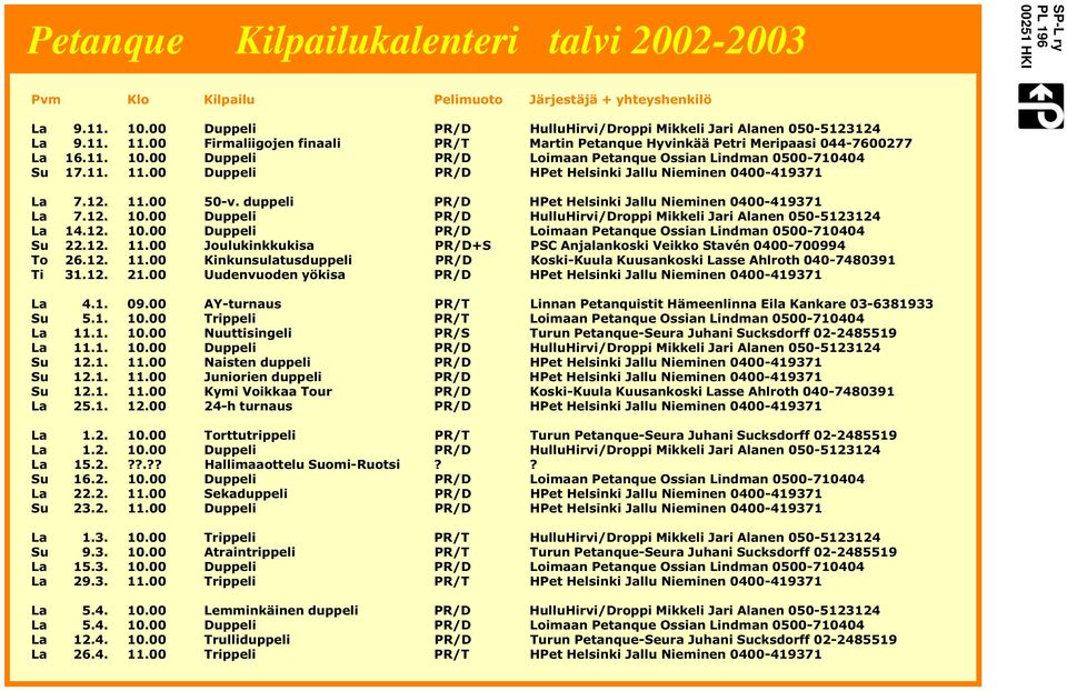 00 Duppeli PR/D Loimaan Petanque Ossian Lindman 0500-710404 Su 17.11. 11.00 Duppeli PR/D HPet Helsinki Jallu Nieminen 0400-419371 La 7.12. 11.00 50-v.