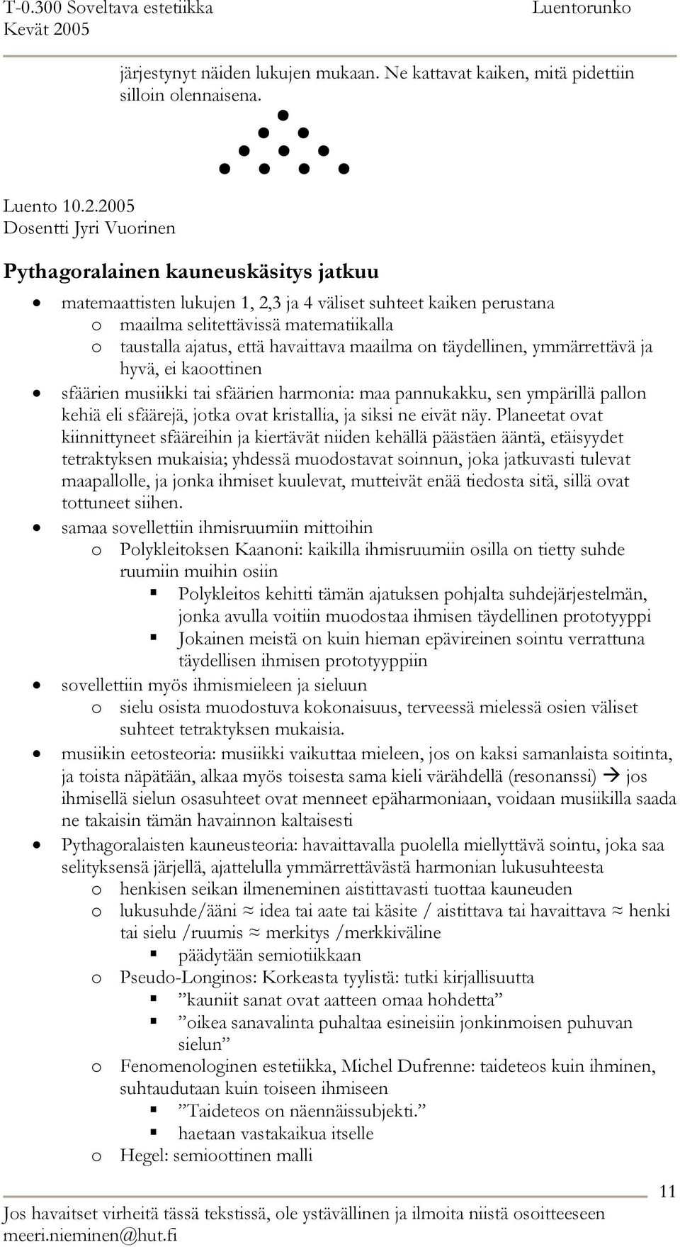 on täydellinen, ymmärrettävä ja hyvä, ei kaoottinen sfäärien musiikki tai sfäärien harmonia: maa pannukakku, sen ympärillä pallon kehiä eli sfäärejä, jotka ovat kristallia, ja siksi ne eivät näy.