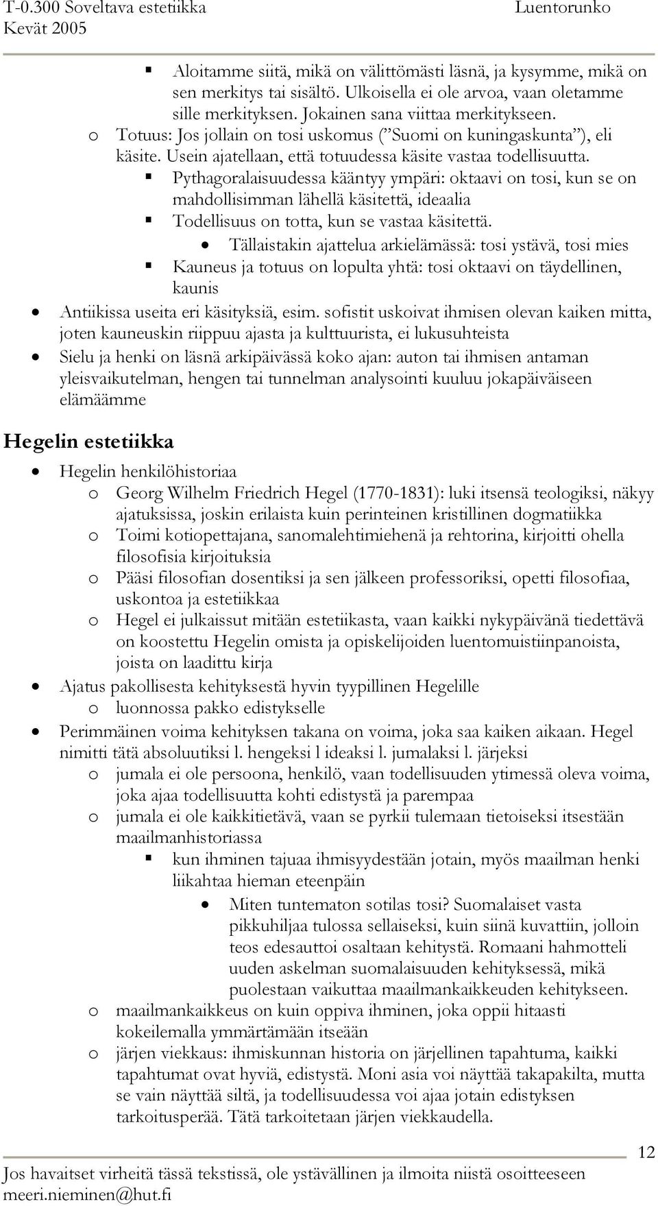 Pythagoralaisuudessa kääntyy ympäri: oktaavi on tosi, kun se on mahdollisimman lähellä käsitettä, ideaalia Todellisuus on totta, kun se vastaa käsitettä.