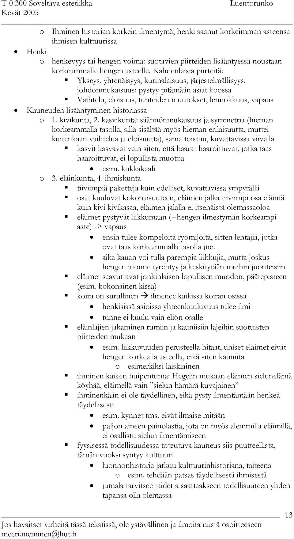 Kahdenlaisia piirteitä: Ykseys, yhtenäisyys, kurinalaisuus, järjestelmällisyys, johdonmukaisuus: pystyy pitämään asiat koossa Vaihtelu, eloisuus, tunteiden muutokset, lennokkuus, vapaus Kauneuden