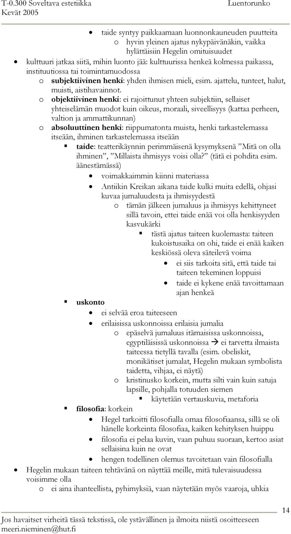 o objektiivinen henki: ei rajoittunut yhteen subjektiin, sellaiset yhteiselämän muodot kuin oikeus, moraali, siveellisyys (kattaa perheen, valtion ja ammattikunnan) o absoluuttinen henki: