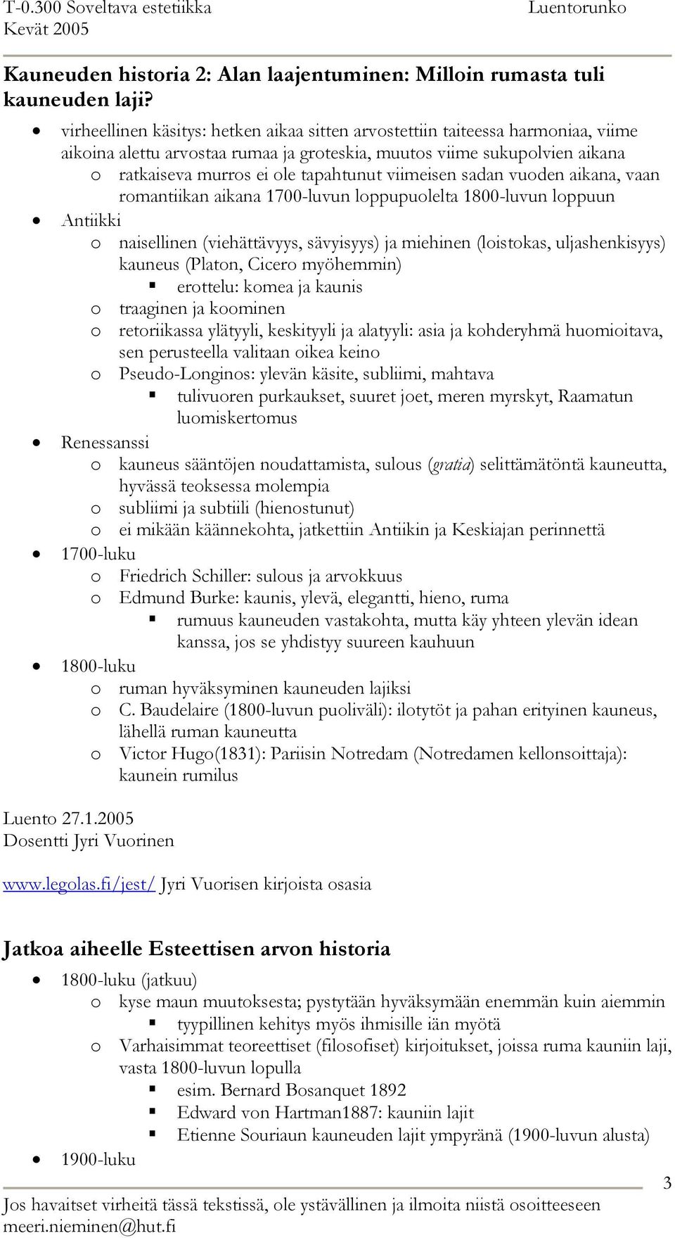 viimeisen sadan vuoden aikana, vaan romantiikan aikana 1700-luvun loppupuolelta 1800-luvun loppuun Antiikki o naisellinen (viehättävyys, sävyisyys) ja miehinen (loistokas, uljashenkisyys) kauneus