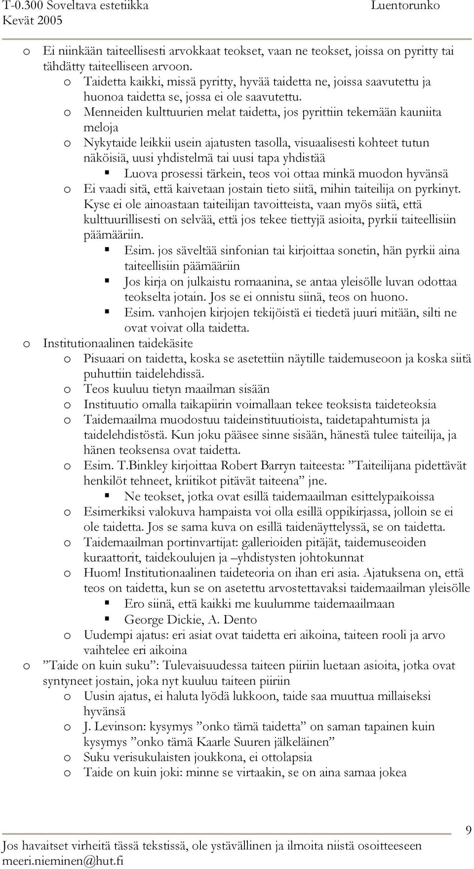 o Menneiden kulttuurien melat taidetta, jos pyrittiin tekemään kauniita meloja o Nykytaide leikkii usein ajatusten tasolla, visuaalisesti kohteet tutun näköisiä, uusi yhdistelmä tai uusi tapa