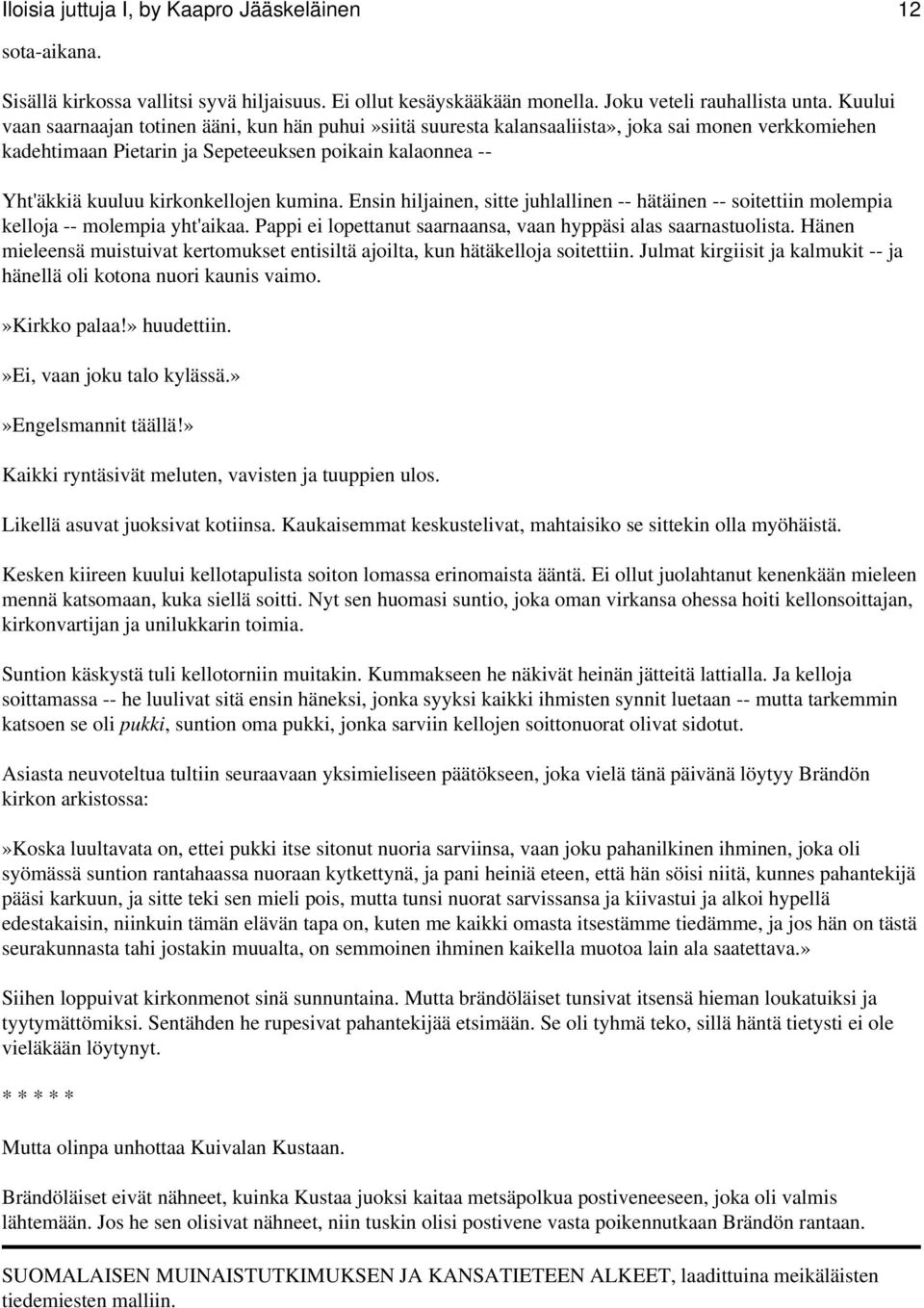 kirkonkellojen kumina. Ensin hiljainen, sitte juhlallinen -- hätäinen -- soitettiin molempia kelloja -- molempia yht'aikaa. Pappi ei lopettanut saarnaansa, vaan hyppäsi alas saarnastuolista.