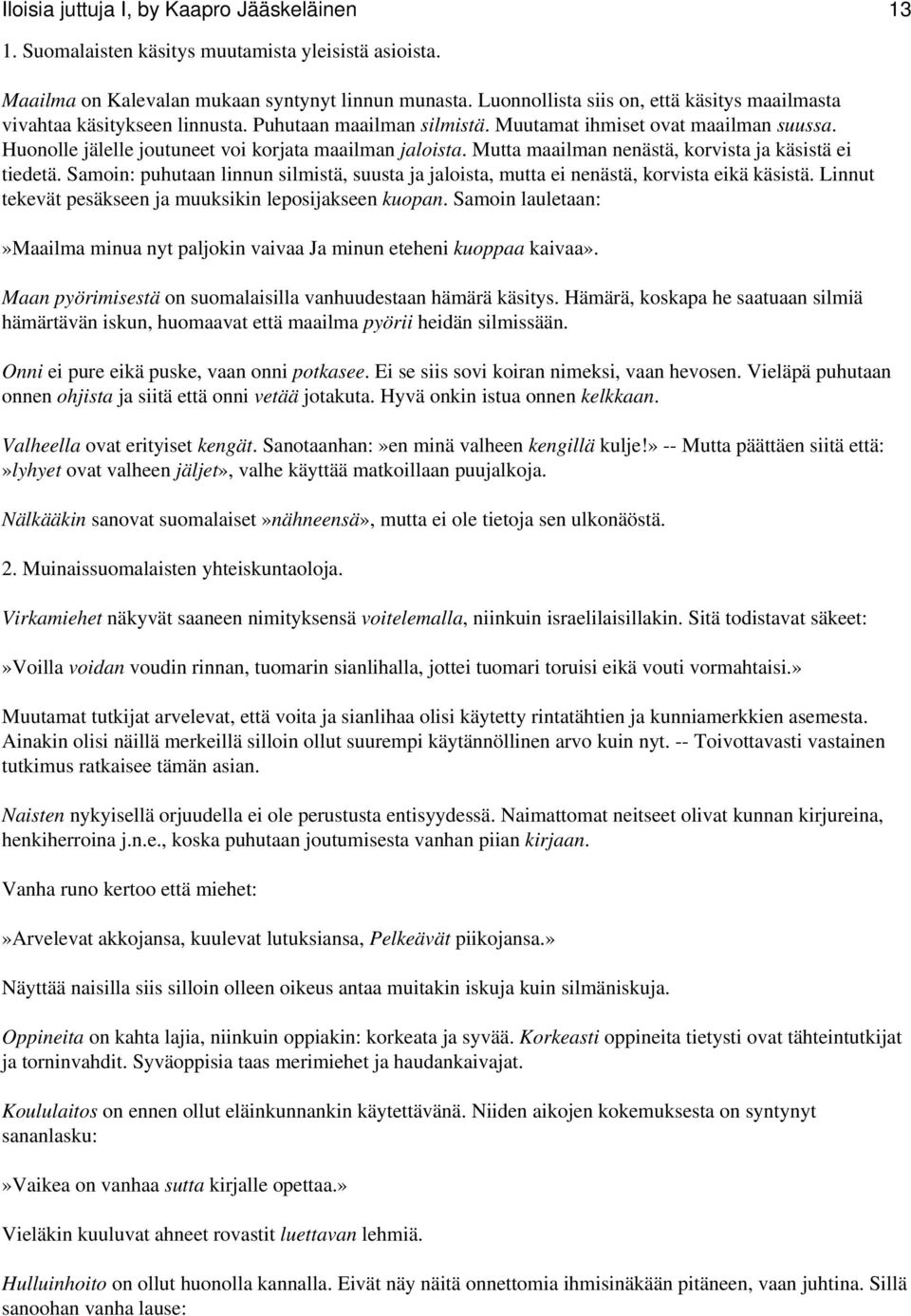 Huonolle jälelle joutuneet voi korjata maailman jaloista. Mutta maailman nenästä, korvista ja käsistä ei tiedetä.