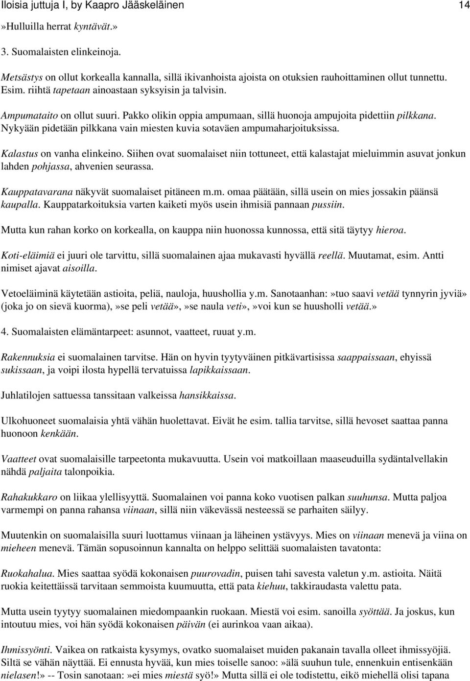 Pakko olikin oppia ampumaan, sillä huonoja ampujoita pidettiin pilkkana. Nykyään pidetään pilkkana vain miesten kuvia sotaväen ampumaharjoituksissa. Kalastus on vanha elinkeino.