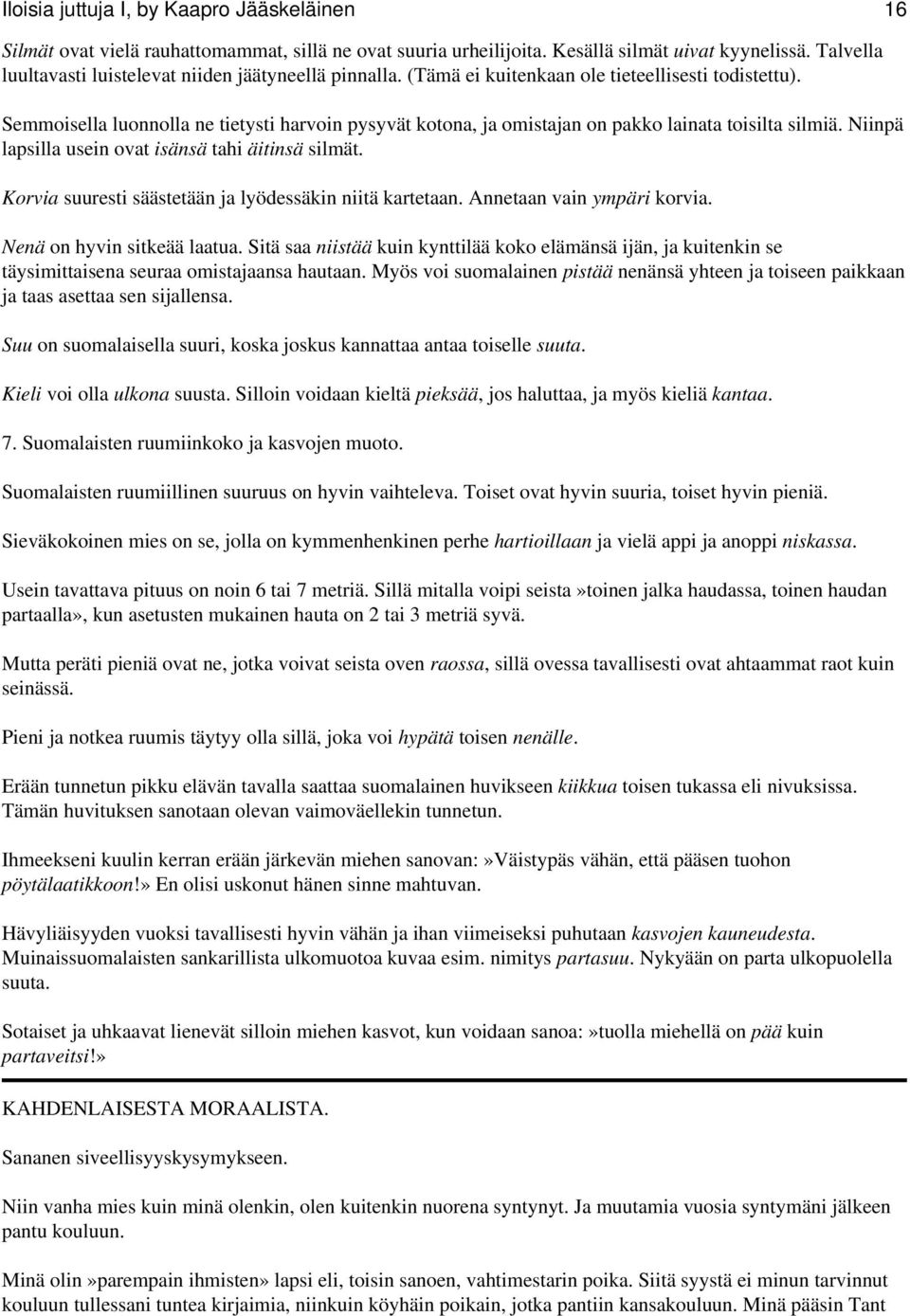 Semmoisella luonnolla ne tietysti harvoin pysyvät kotona, ja omistajan on pakko lainata toisilta silmiä. Niinpä lapsilla usein ovat isänsä tahi äitinsä silmät.