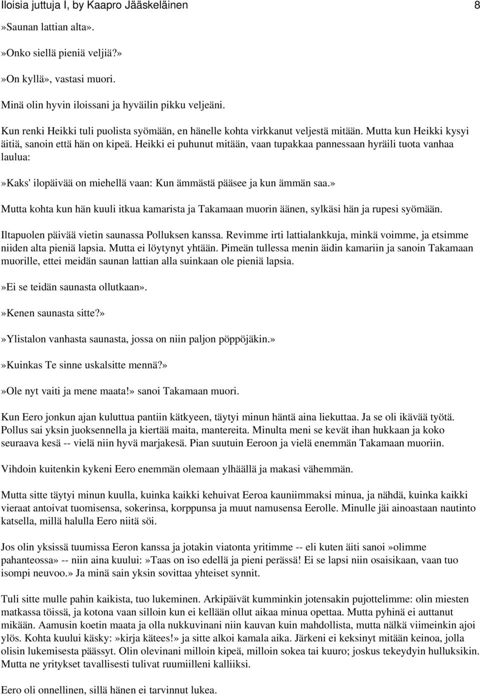 Heikki ei puhunut mitään, vaan tupakkaa pannessaan hyräili tuota vanhaa laulua:»kaks' ilopäivää on miehellä vaan: Kun ämmästä pääsee ja kun ämmän saa.