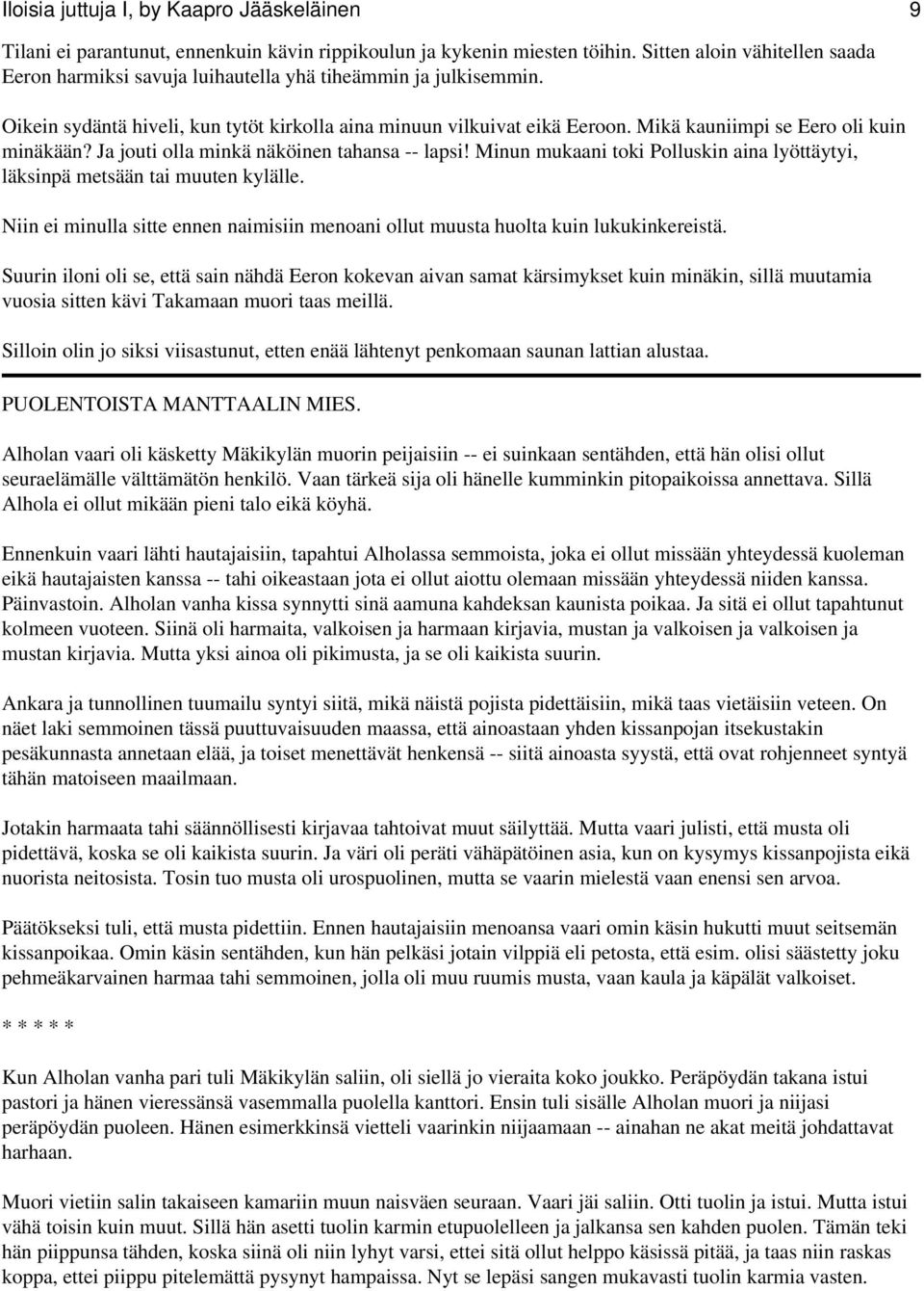 Mikä kauniimpi se Eero oli kuin minäkään? Ja jouti olla minkä näköinen tahansa -- lapsi! Minun mukaani toki Polluskin aina lyöttäytyi, läksinpä metsään tai muuten kylälle.