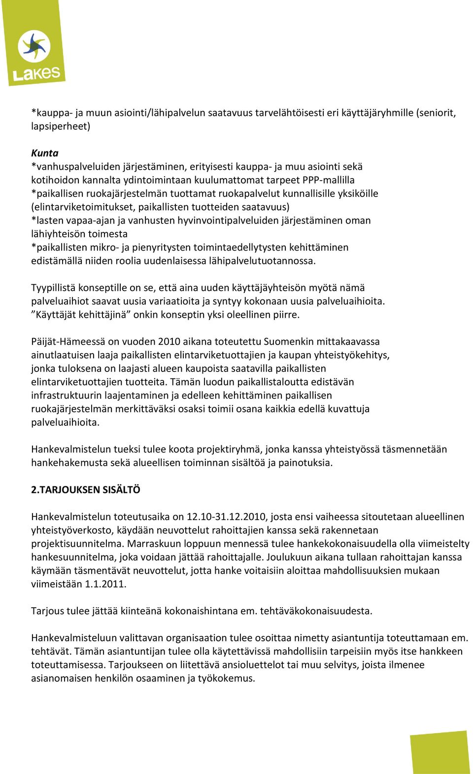 saatavuus) *lasten vapaa-ajan ja vanhusten hyvinvointipalveluiden järjestäminen oman lähiyhteisön toimesta *paikallisten mikro- ja pienyritysten toimintaedellytysten kehittäminen edistämällä niiden