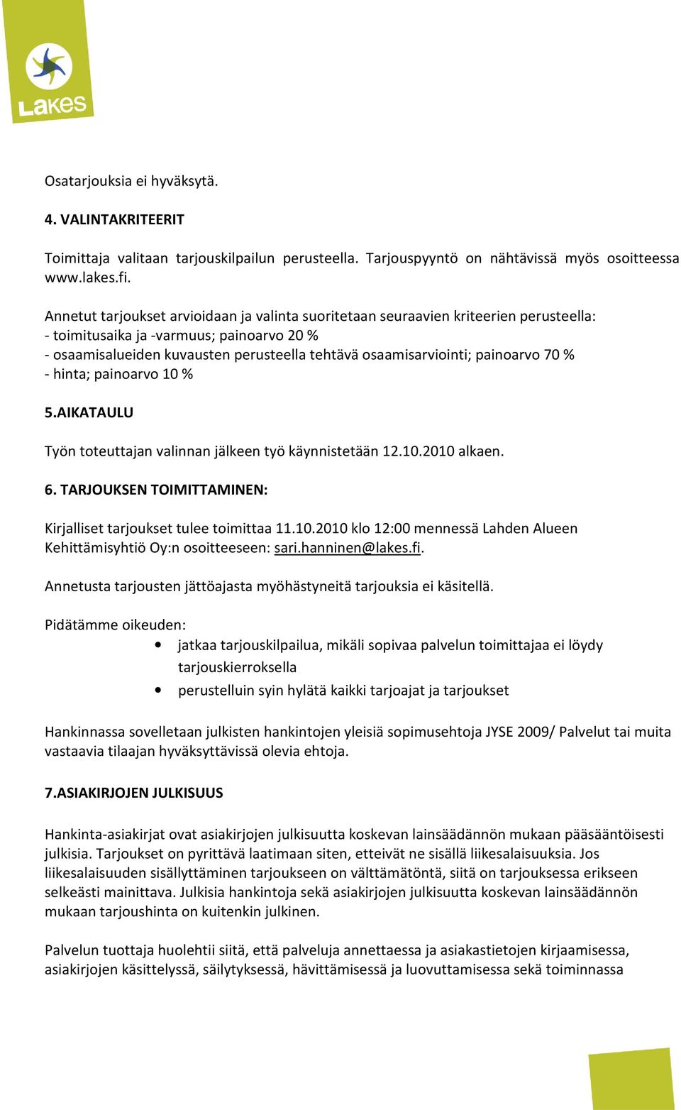 painoarvo 70 % - hinta; painoarvo 10 % 5.AIKATAULU Työn toteuttajan valinnan jälkeen työ käynnistetään 12.10.2010 alkaen. 6. TARJOUKSEN TOIMITTAMINEN: Kirjalliset tarjoukset tulee toimittaa 11.10.2010 klo 12:00 mennessä Lahden Alueen Kehittämisyhtiö Oy:n osoitteeseen: sari.