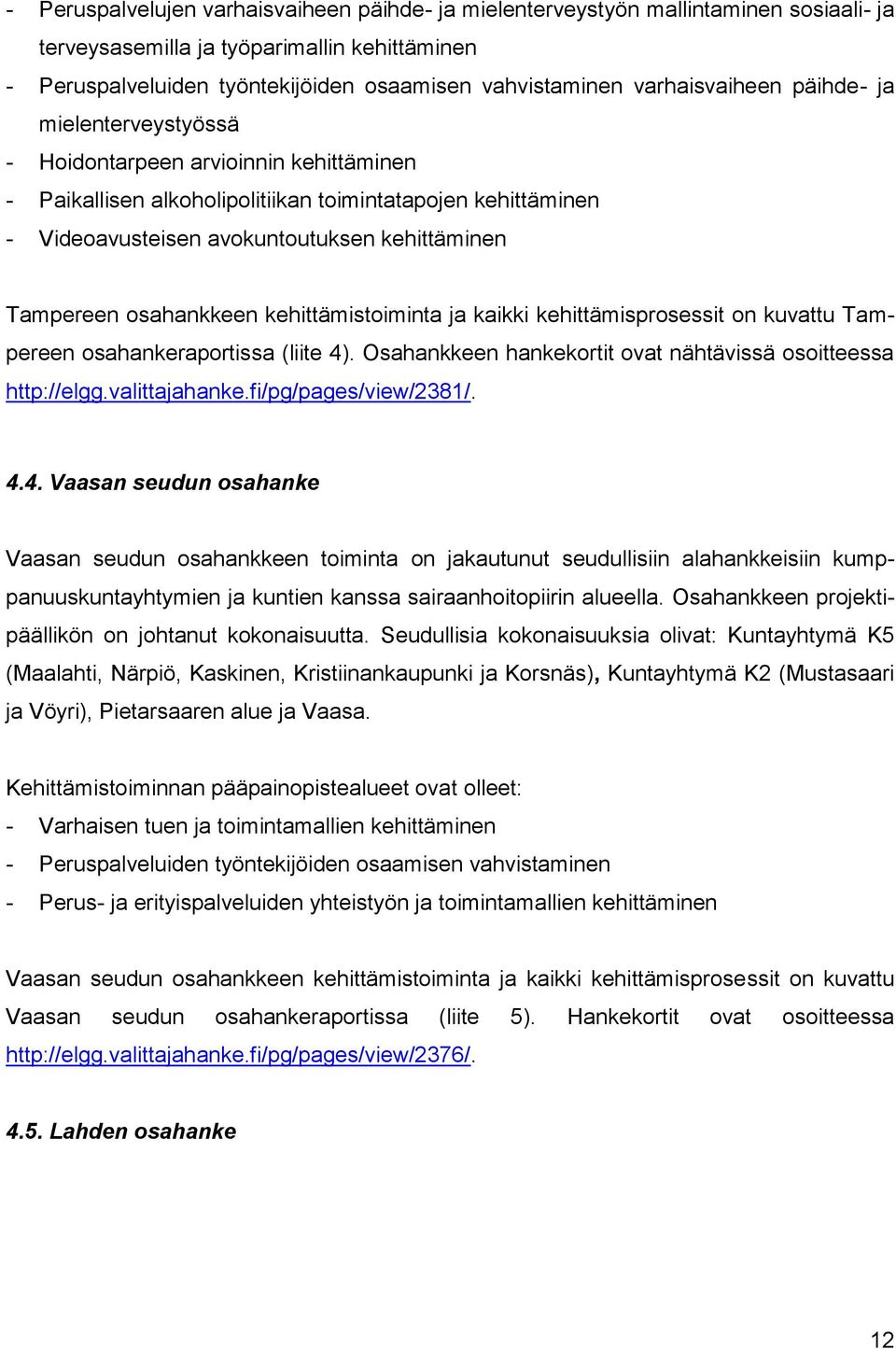 Tampereen osahankkeen kehittämistoiminta ja kaikki kehittämisprosessit on kuvattu Tampereen osahankeraportissa (liite 4). Osahankkeen hankekortit ovat nähtävissä osoitteessa http://elgg.