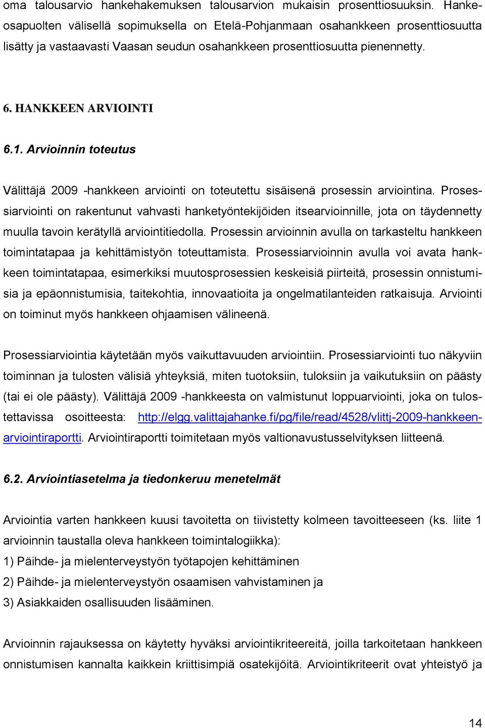 Arvioinnin toteutus Välittäjä 2009 -hankkeen arviointi on toteutettu sisäisenä prosessin arviointina.