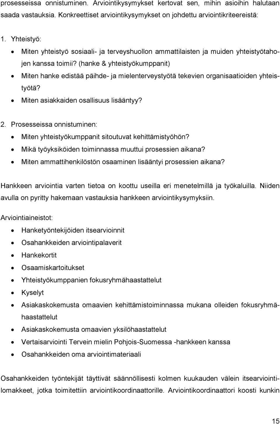 (hanke & yhteistyökumppanit) Miten hanke edistää päihde- ja mielenterveystyötä tekevien organisaatioiden yhteistyötä? Miten asiakkaiden osallisuus lisääntyy? 2.