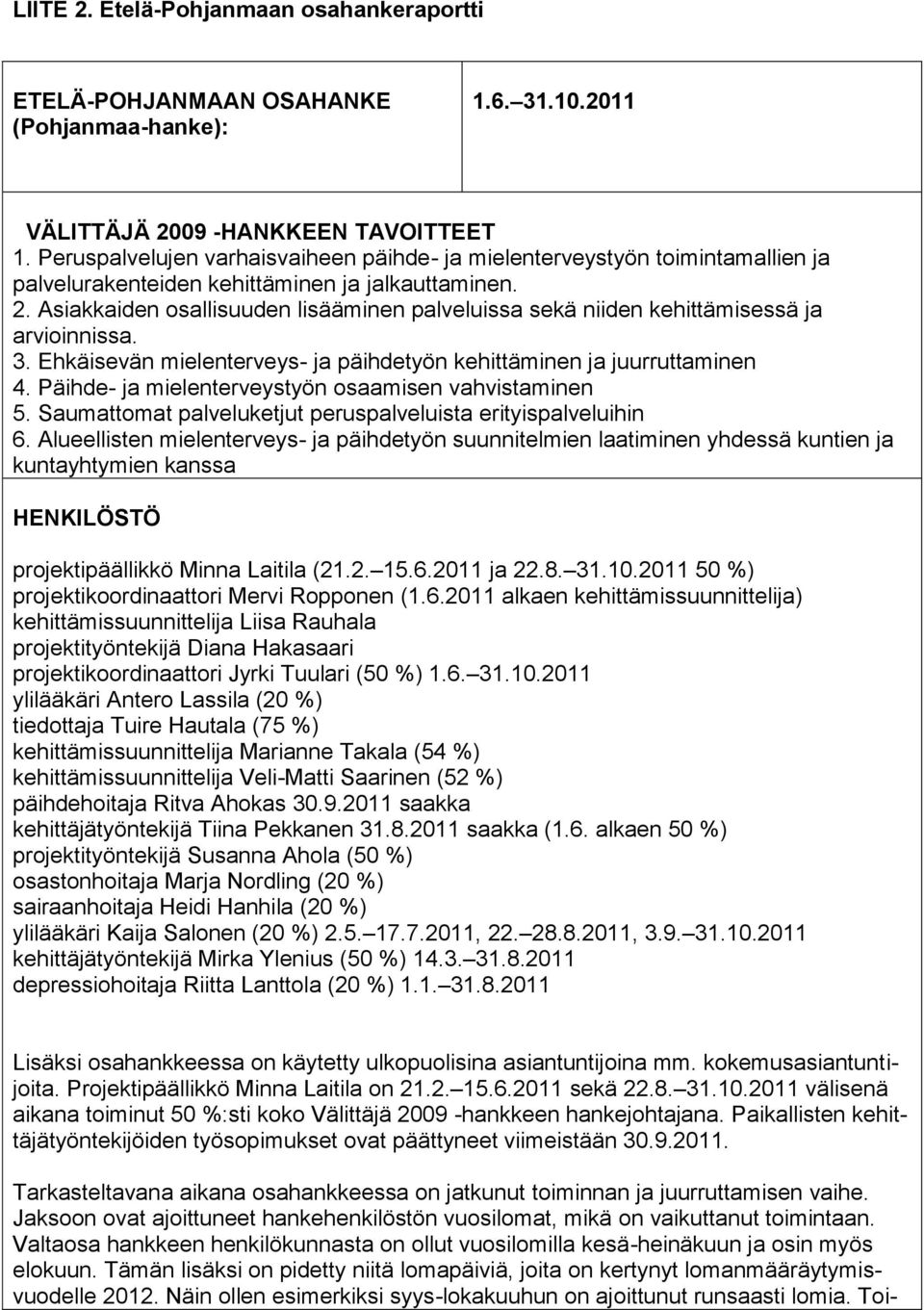 Asiakkaiden osallisuuden lisääminen palveluissa sekä niiden kehittämisessä ja arvioinnissa. 3. Ehkäisevän mielenterveys- ja päihdetyön kehittäminen ja juurruttaminen 4.