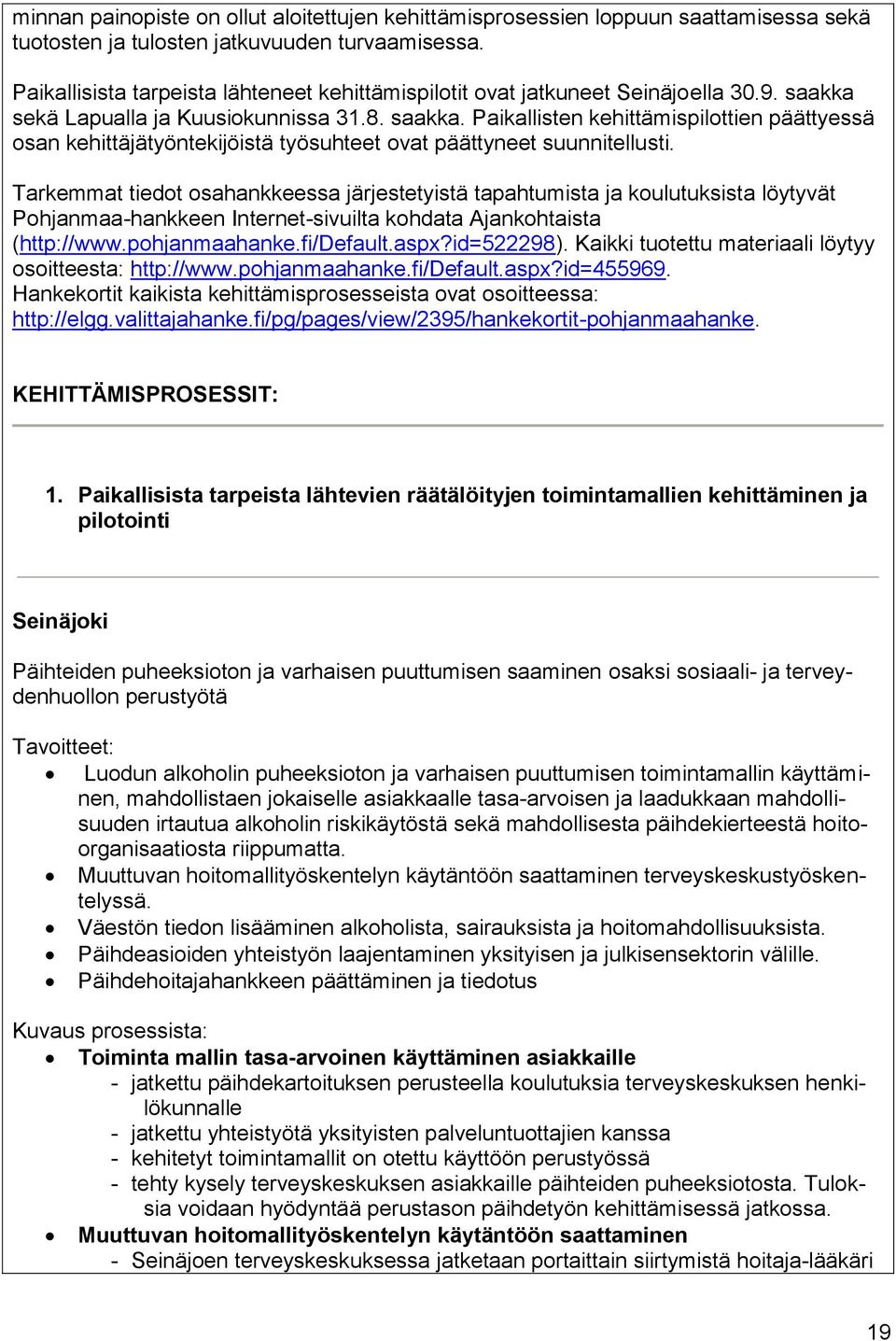 sekä Lapualla ja Kuusiokunnissa 31.8. saakka. Paikallisten kehittämispilottien päättyessä osan kehittäjätyöntekijöistä työsuhteet ovat päättyneet suunnitellusti.