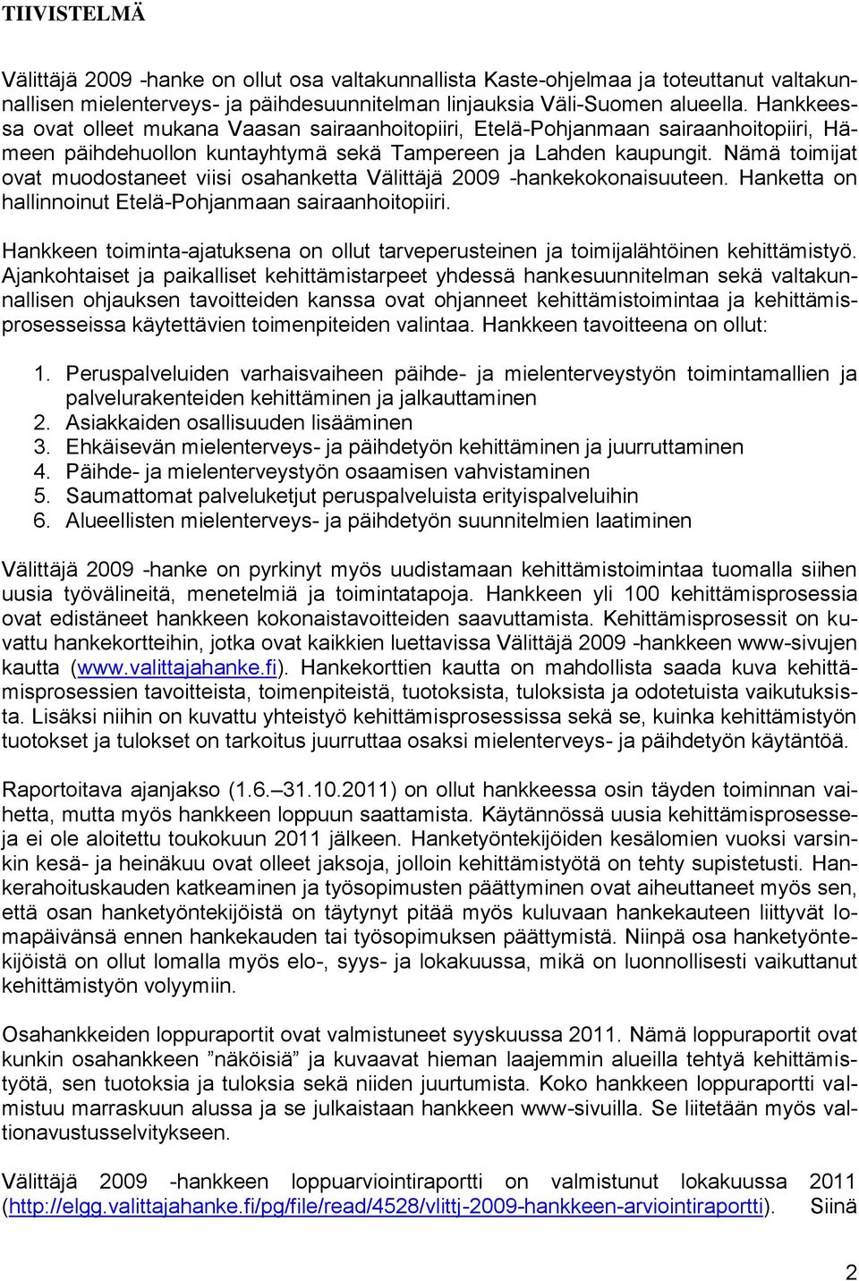 Nämä toimijat ovat muodostaneet viisi osahanketta Välittäjä 2009 -hankekokonaisuuteen. Hanketta on hallinnoinut Etelä-Pohjanmaan sairaanhoitopiiri.