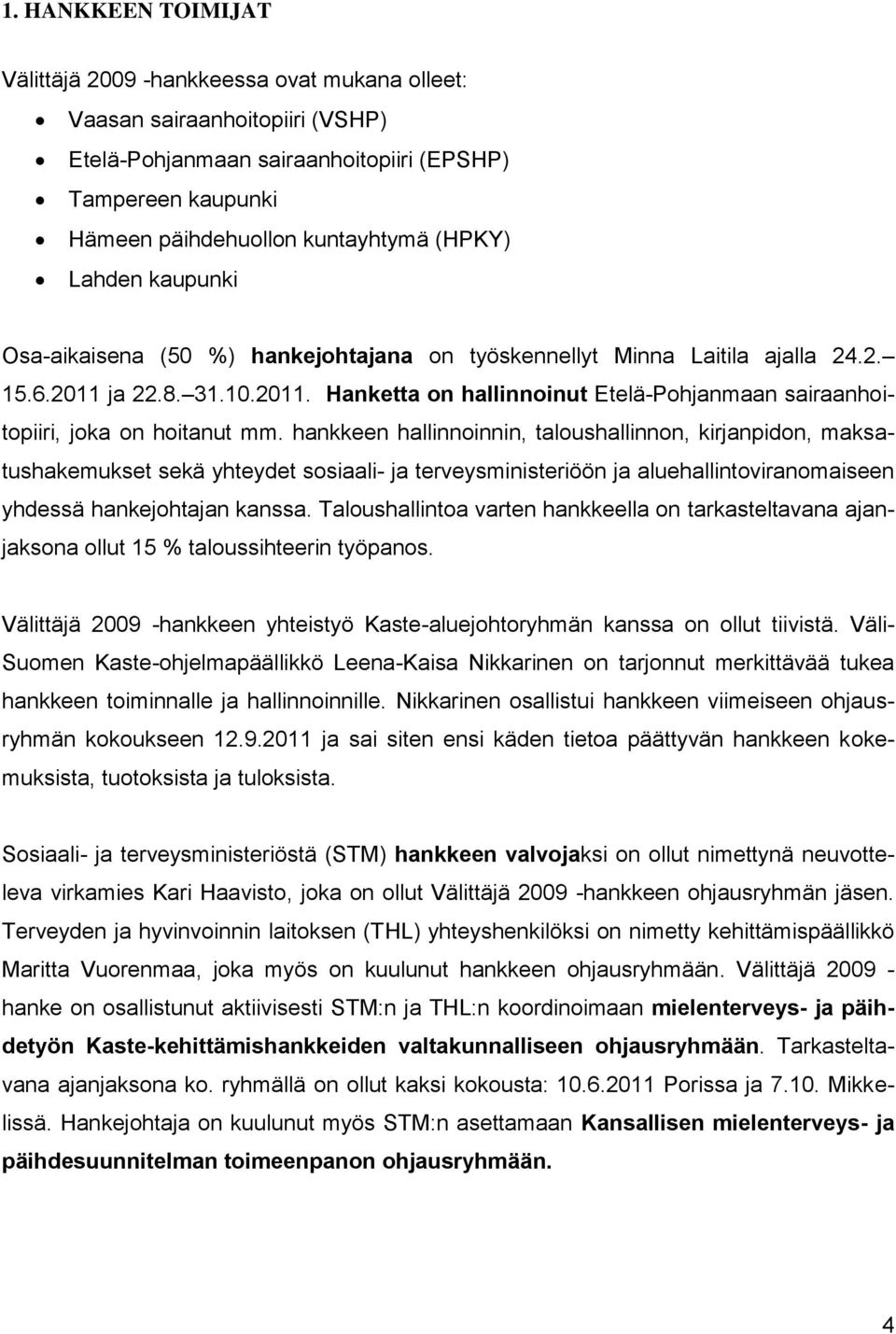 hankkeen hallinnoinnin, taloushallinnon, kirjanpidon, maksatushakemukset sekä yhteydet sosiaali- ja terveysministeriöön ja aluehallintoviranomaiseen yhdessä hankejohtajan kanssa.