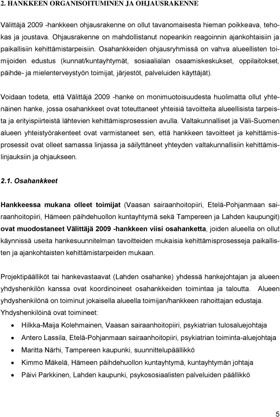 Osahankkeiden ohjausryhmissä on vahva alueellisten toimijoiden edustus (kunnat/kuntayhtymät, sosiaalialan osaamiskeskukset, oppilaitokset, päihde- ja mielenterveystyön toimijat, järjestöt,