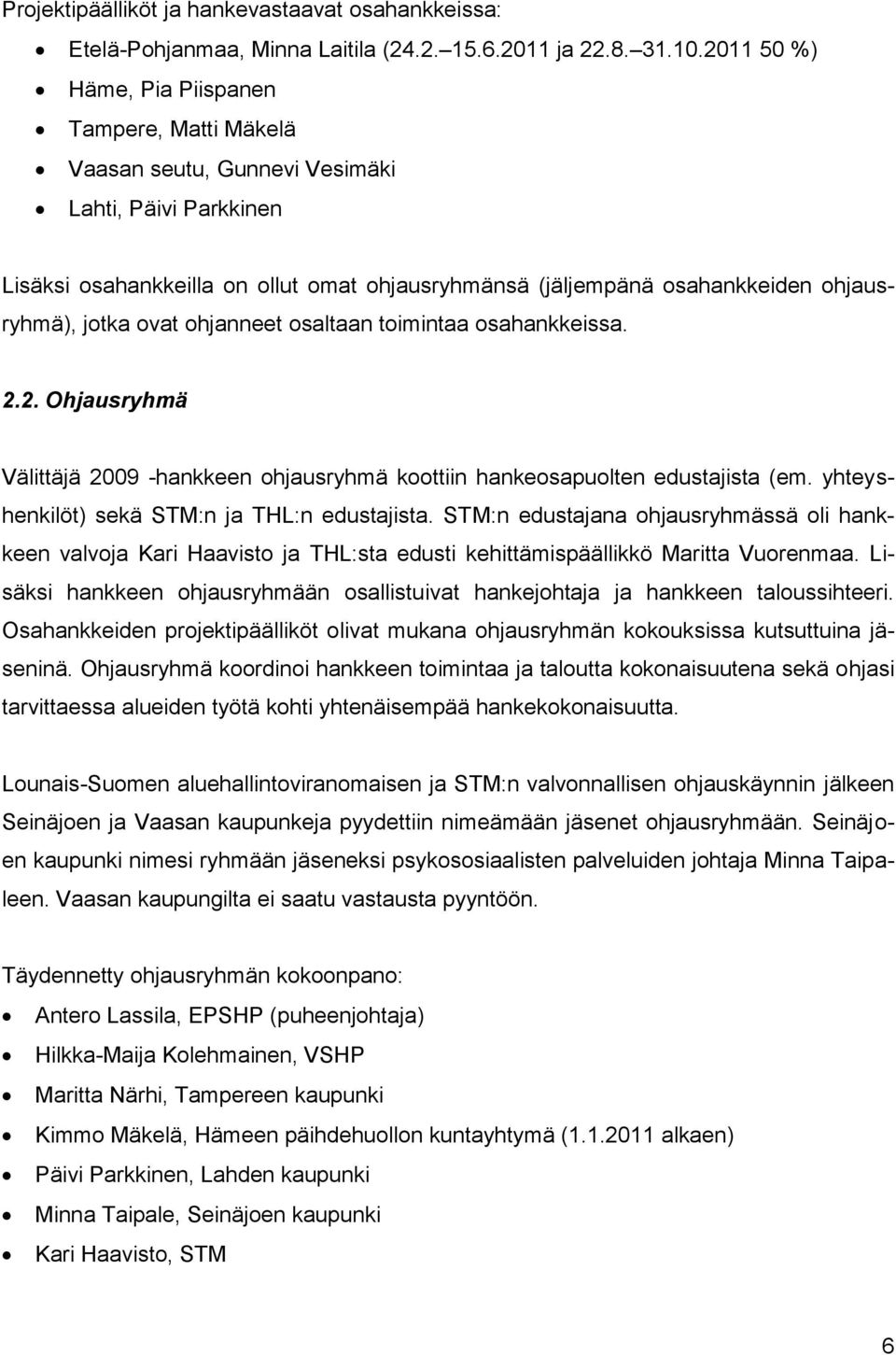 jotka ovat ohjanneet osaltaan toimintaa osahankkeissa. 2.2. Ohjausryhmä Välittäjä 2009 -hankkeen ohjausryhmä koottiin hankeosapuolten edustajista (em. yhteyshenkilöt) sekä STM:n ja THL:n edustajista.