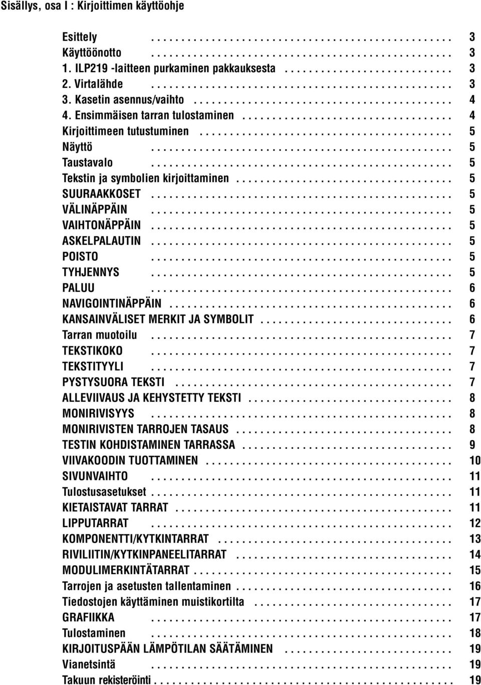 Ensimmäisen tarran tulostaminen................................... 4 Kirjoittimeen tutustuminen.......................................... 5 Näyttö.................................................. 5 Taustavalo.