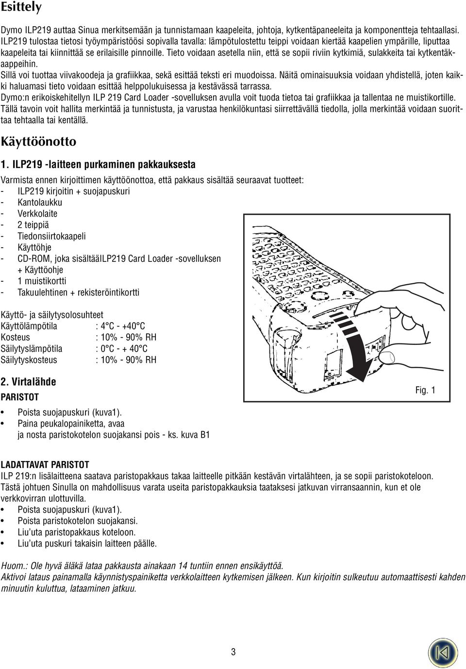 Tieto voidaan asetella niin, että se sopii riviin kytkimiä, sulakkeita tai kytkentäkaappeihin. Sillä voi tuottaa viivakoodeja ja grafiikkaa, sekä esittää teksti eri muodoissa.