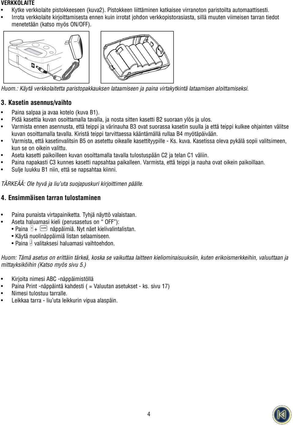 : Käytä verkkolaitetta paristopakkauksen lataamiseen ja paina virtakytkintä lataamisen aloittamiseksi. 3. Kasetin asennus/vaihto Paina salpaa ja avaa kotelo (kuva B1).