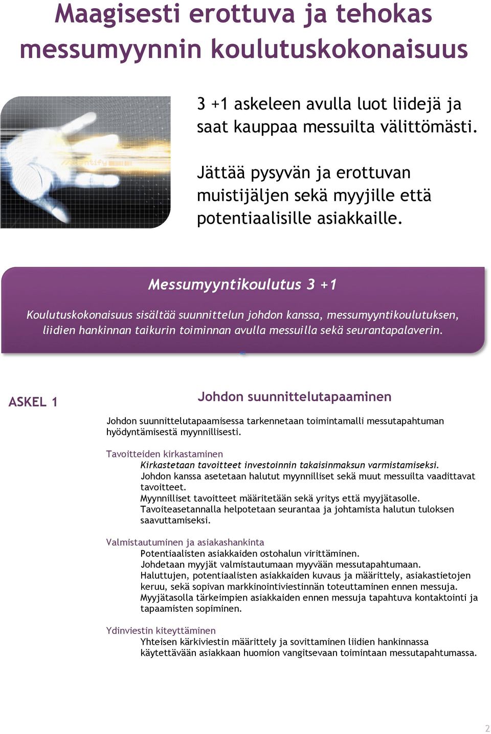 Messumyyntikoulutus 3 +1 Koulutuskokonaisuus sisältää suunnittelun johdon kanssa, messumyyntikoulutuksen, liidien hankinnan taikurin toiminnan avulla messuilla sekä seurantapalaverin.