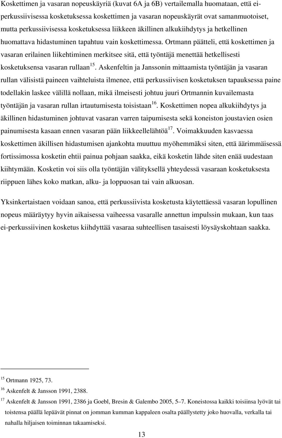 Ortmann päätteli, että koskettimen ja vasaran erilainen liikehtiminen merkitsee sitä, että työntäjä menettää hetkellisesti kosketuksensa vasaran rullaan 15.