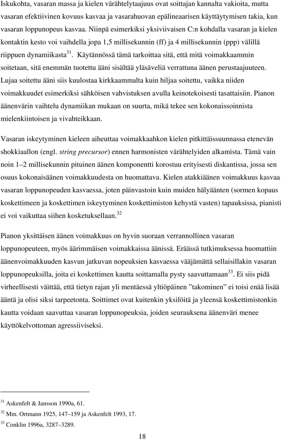 Käytännössä tämä tarkoittaa sitä, että mitä voimakkaammin soitetaan, sitä enemmän tuotettu ääni sisältää yläsäveliä verrattuna äänen perustaajuuteen.