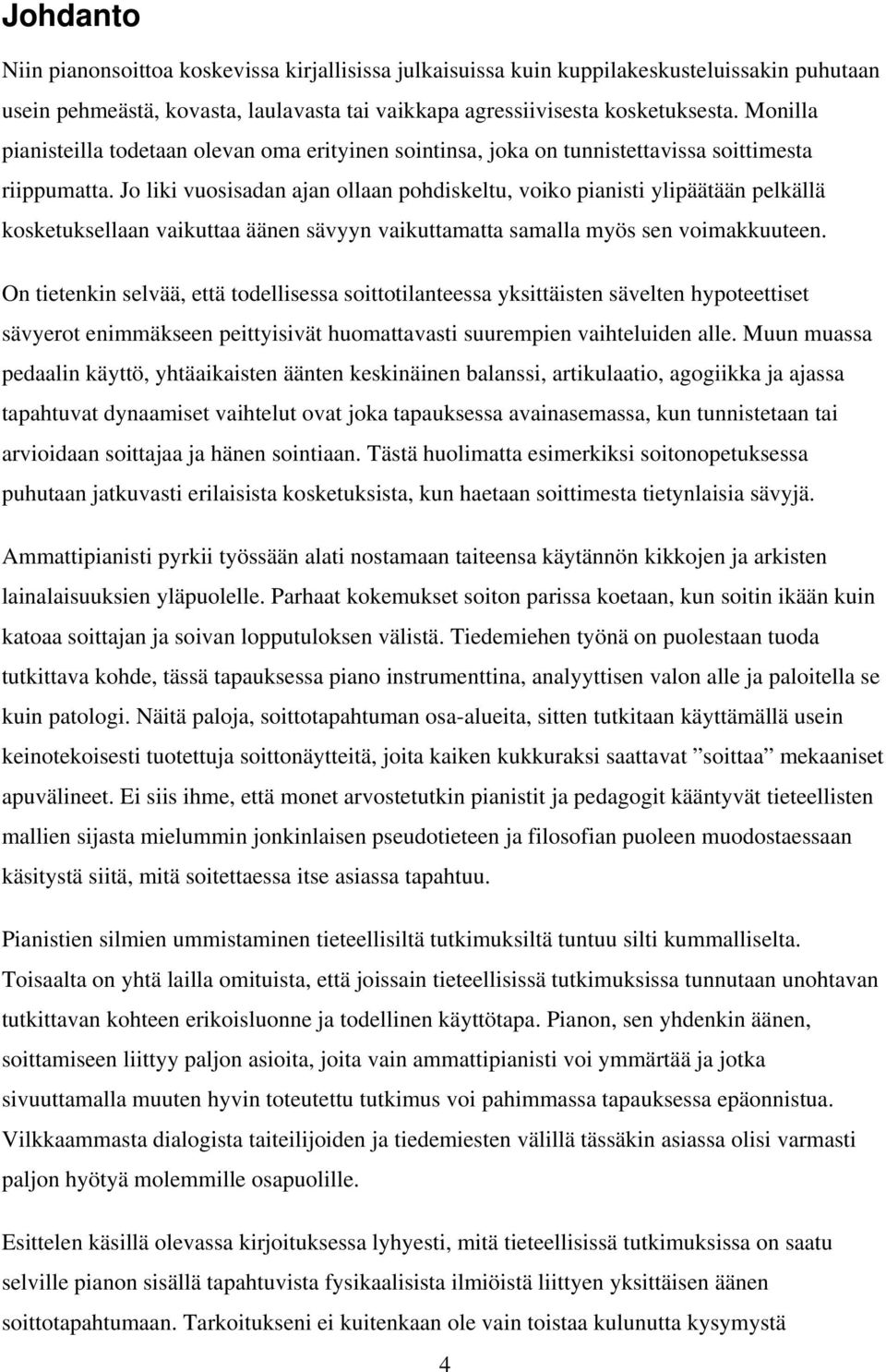 Jo liki vuosisadan ajan ollaan pohdiskeltu, voiko pianisti ylipäätään pelkällä kosketuksellaan vaikuttaa äänen sävyyn vaikuttamatta samalla myös sen voimakkuuteen.