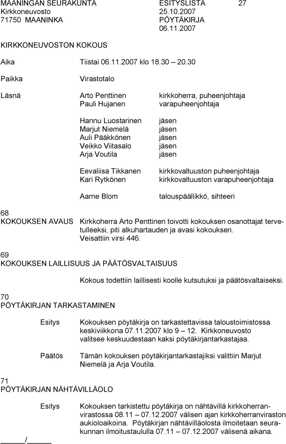 Kari Rytkönen Aarne Blom kirkkovaltuuston puheenjohtaja kirkkovaltuuston varapuheenjohtaja talouspäällikkö, sihteeri 68 KOKOUKSEN AVAUS Kirkkoherra Arto Penttinen toivotti kokouksen osanottajat
