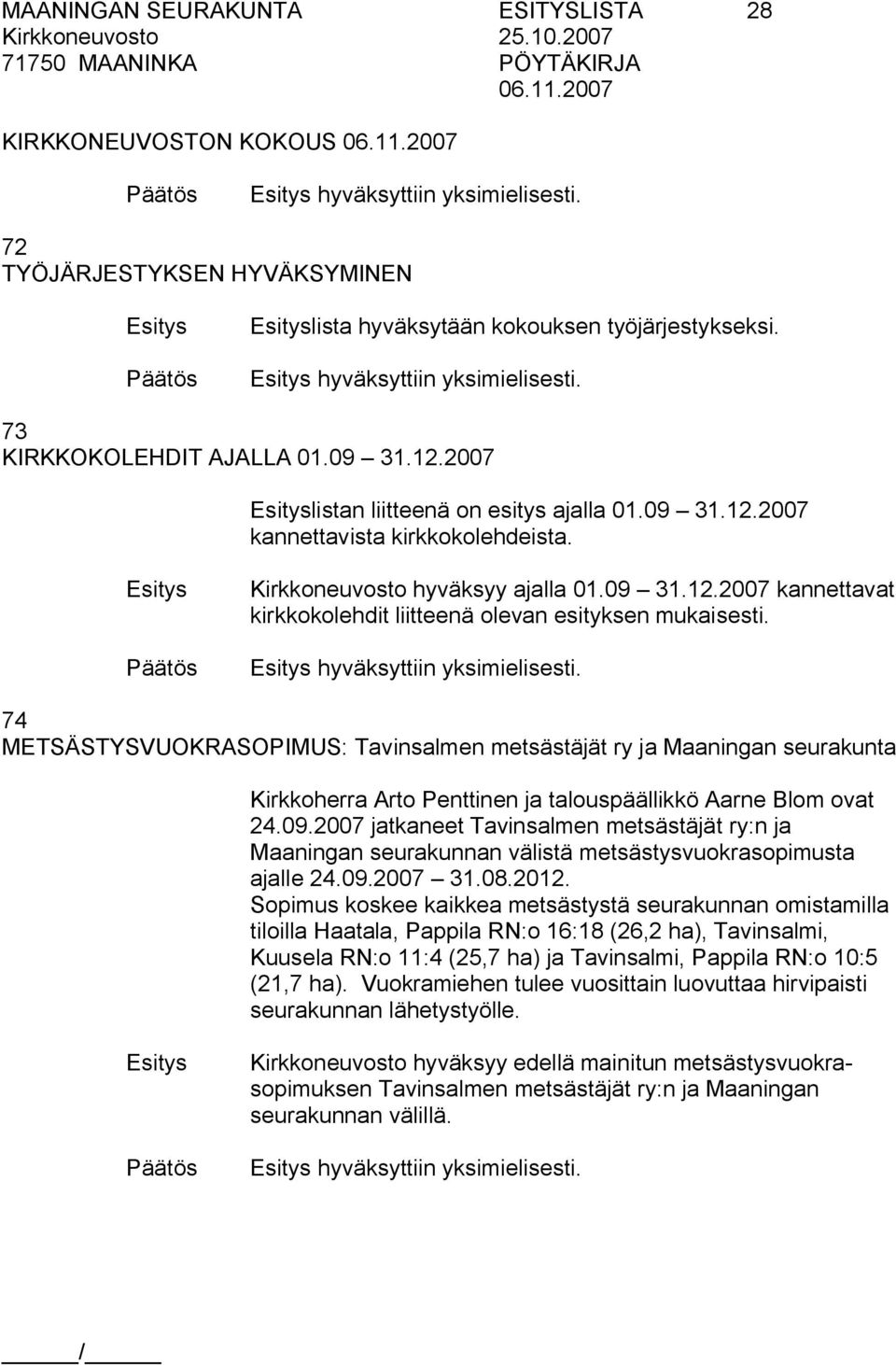 hyväksyttiin yksimielisesti. 74 METSÄSTYSVUOKRASOPIMUS: Tavinsalmen metsästäjät ry ja Maaningan seurakunta Kirkkoherra Arto Penttinen ja talouspäällikkö Aarne Blom ovat 24.09.
