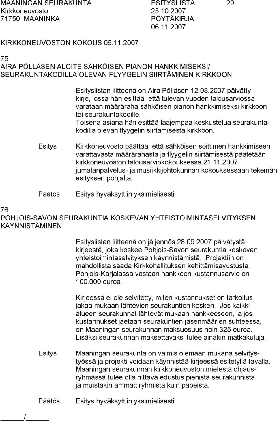Toisena asiana hän esittää laajempaa keskustelua seurakuntakodilla olevan flyygelin siirtämisestä kirkkoon.