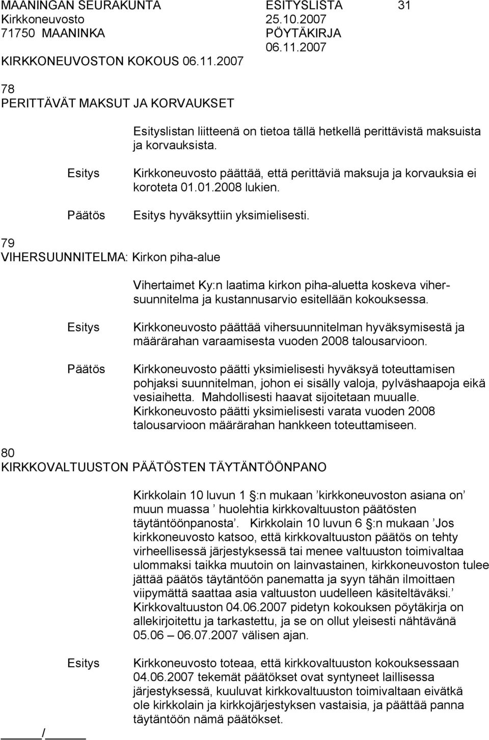 79 VIHERSUUNNITELMA: Kirkon piha alue Vihertaimet Ky:n laatima kirkon piha aluetta koskeva vihersuunnitelma ja kustannusarvio esitellään kokouksessa.