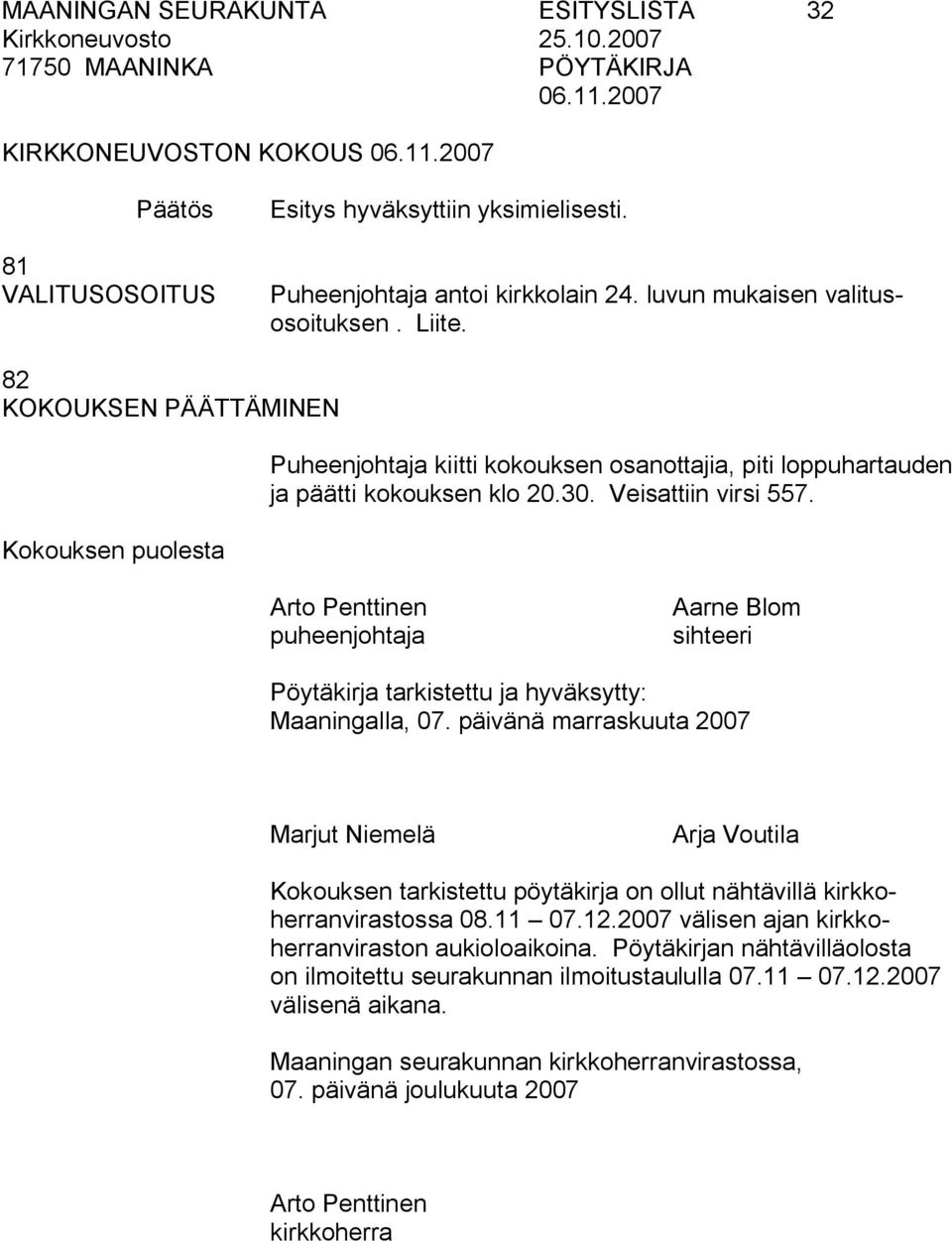 Arto Penttinen puheenjohtaja Aarne Blom sihteeri Pöytäkirja tarkistettu ja hyväksytty: Maaningalla, 07.