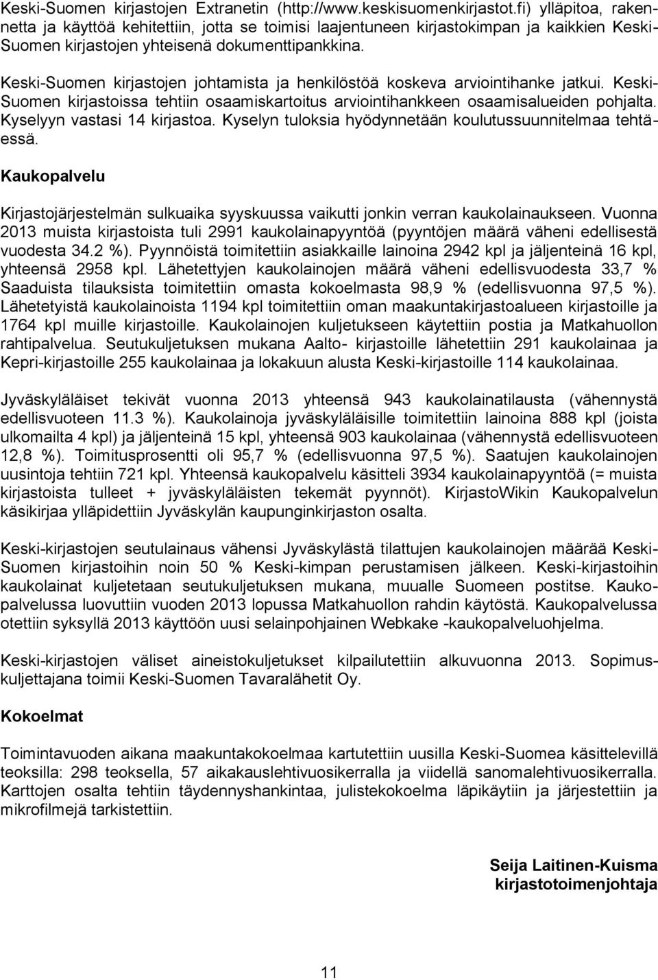 Keski-Suomen kirjastojen johtamista ja henkilöstöä koskeva arviointihanke jatkui. Keski- Suomen kirjastoissa tehtiin osaamiskartoitus arviointihankkeen osaamisalueiden pohjalta.