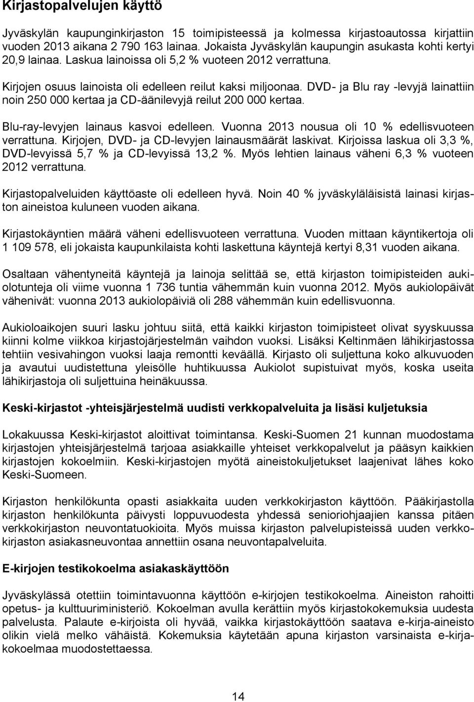 DVD- ja Blu ray -levyjä lainattiin noin 250 000 kertaa ja CD-äänilevyjä reilut 200 000 kertaa. Blu-ray-levyjen lainaus kasvoi edelleen. Vuonna 2013 nousua oli 10 % edellisvuoteen verrattuna.