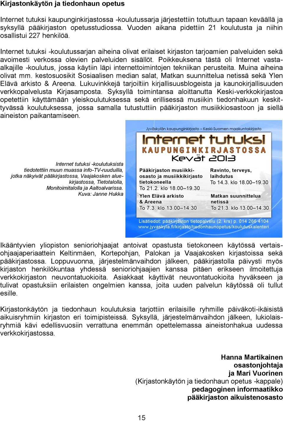 Internet tutuksi -koulutussarjan aiheina olivat erilaiset kirjaston tarjoamien palveluiden sekä avoimesti verkossa olevien palveluiden sisällöt.